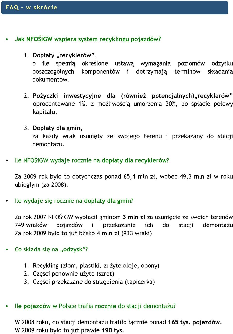 PoŜyczki inwestycyjne dla (równieŝ potencjalnych) recyklerów oprocentowane 1%, z moŝliwością umorzenia 30%, po spłacie połowy kapitału. 3. Dopłaty dla gmin, za kaŝdy wrak usunięty ze swojego terenu i przekazany do stacji demontaŝu.