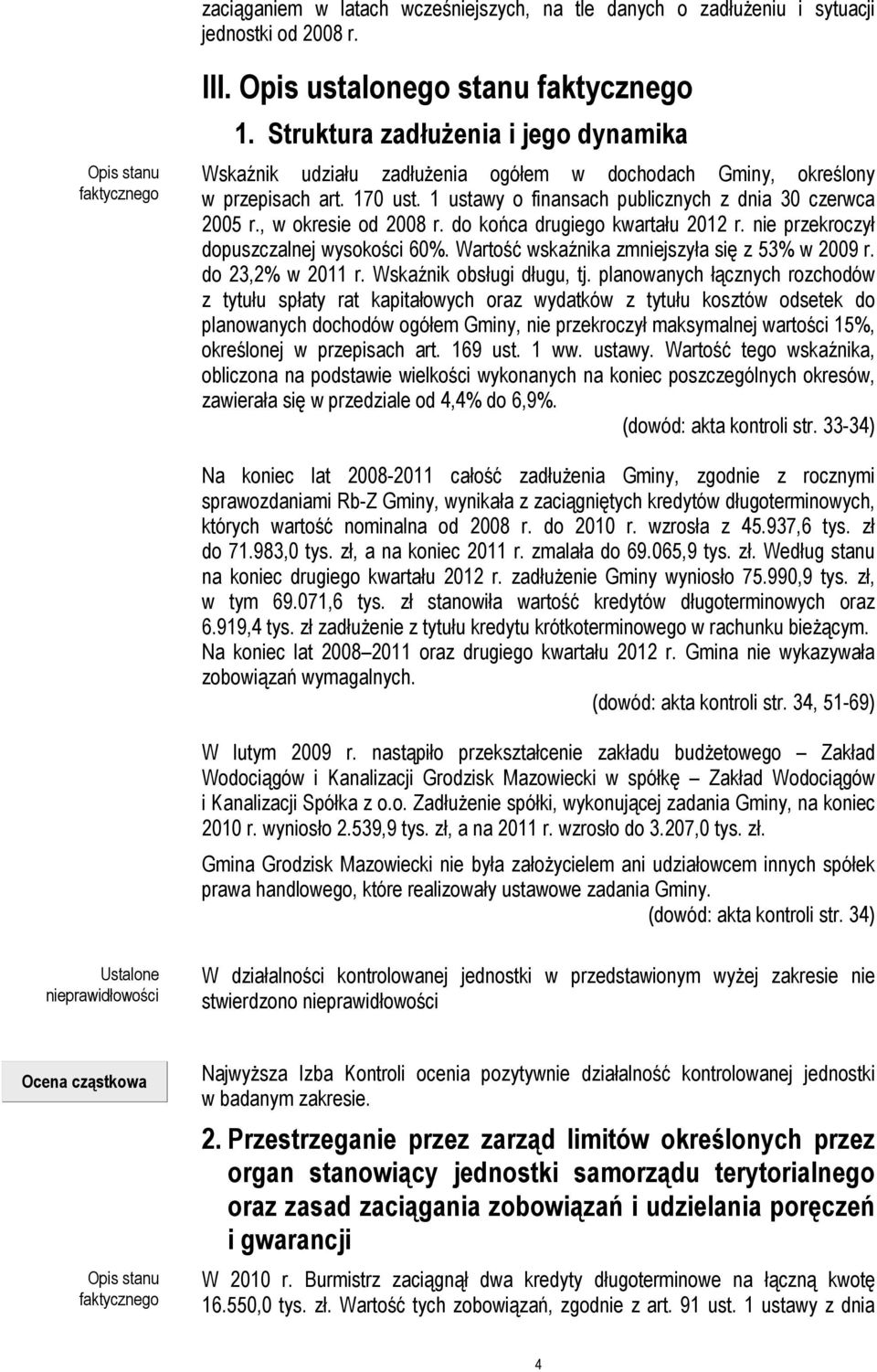 , w okresie od 2008 r. do końca drugiego kwartału 2012 r. nie przekroczył dopuszczalnej wysokości 60%. Wartość wskaźnika zmniejszyła się z 53% w 2009 r. do 23,2% w 2011 r. Wskaźnik obsługi długu, tj.