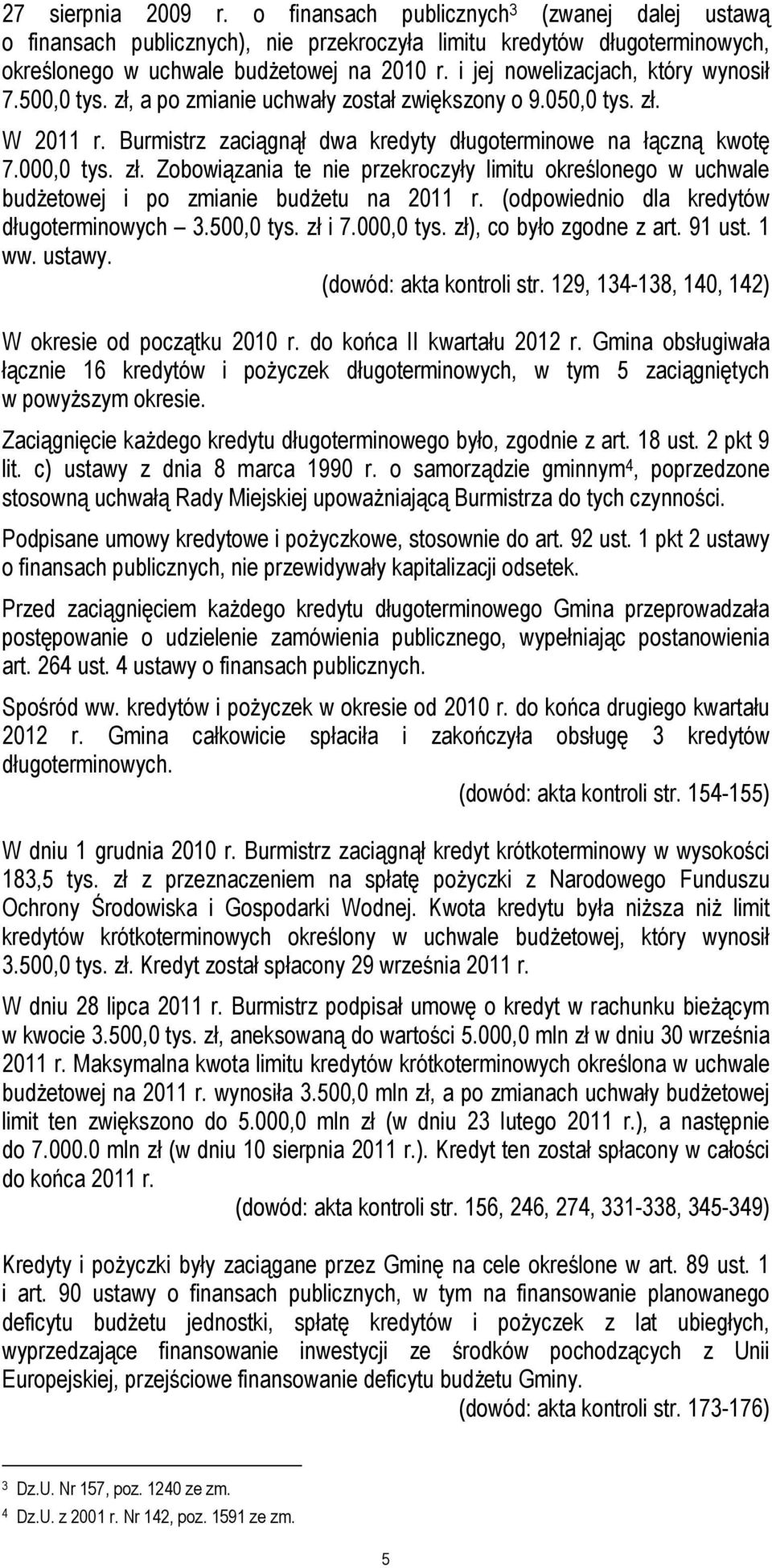 (odpowiednio dla kredytów długoterminowych 3.500,0 tys. zł i 7.000,0 tys. zł), co było zgodne z art. 91 ust. 1 ww. ustawy. (dowód: akta kontroli str.