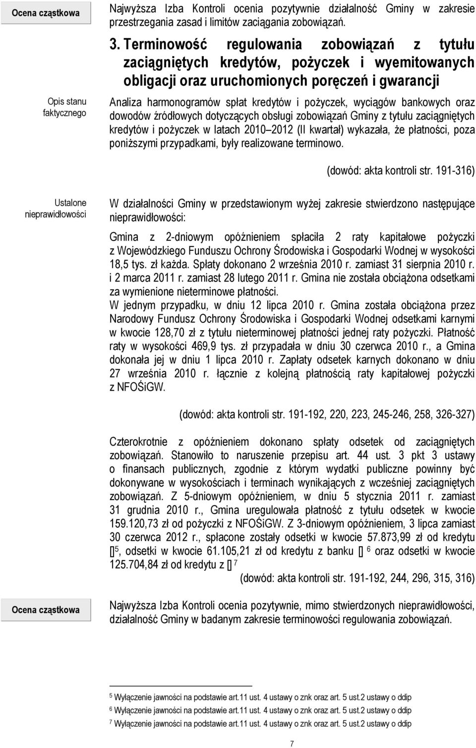 wyciągów bankowych oraz dowodów źródłowych dotyczących obsługi zobowiązań Gminy z tytułu zaciągniętych kredytów i pożyczek w latach 2010 2012 (II kwartał) wykazała, że płatności, poza poniższymi