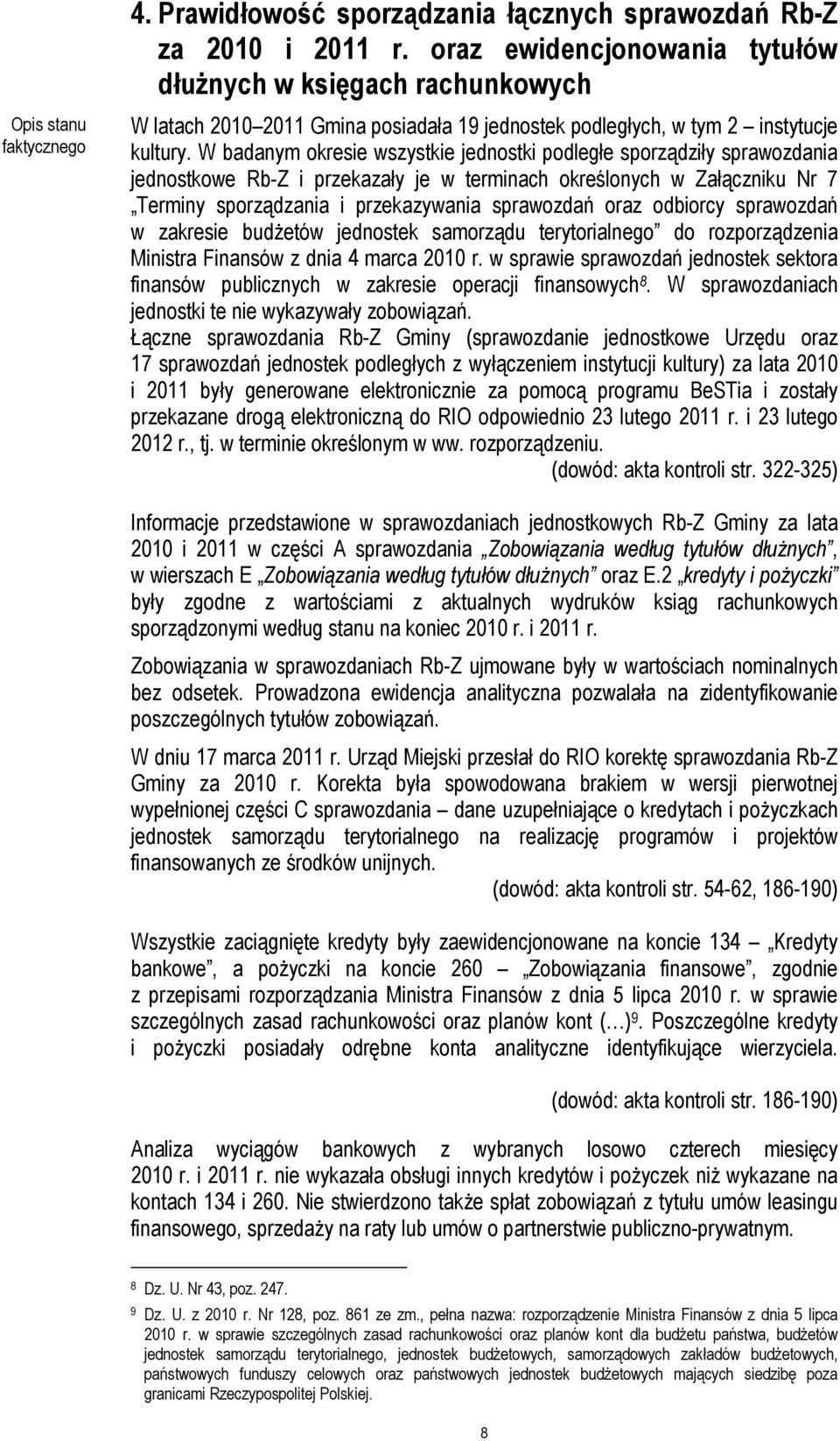 W badanym okresie wszystkie jednostki podległe sporządziły sprawozdania jednostkowe Rb-Z i przekazały je w terminach określonych w Załączniku Nr 7 Terminy sporządzania i przekazywania sprawozdań oraz