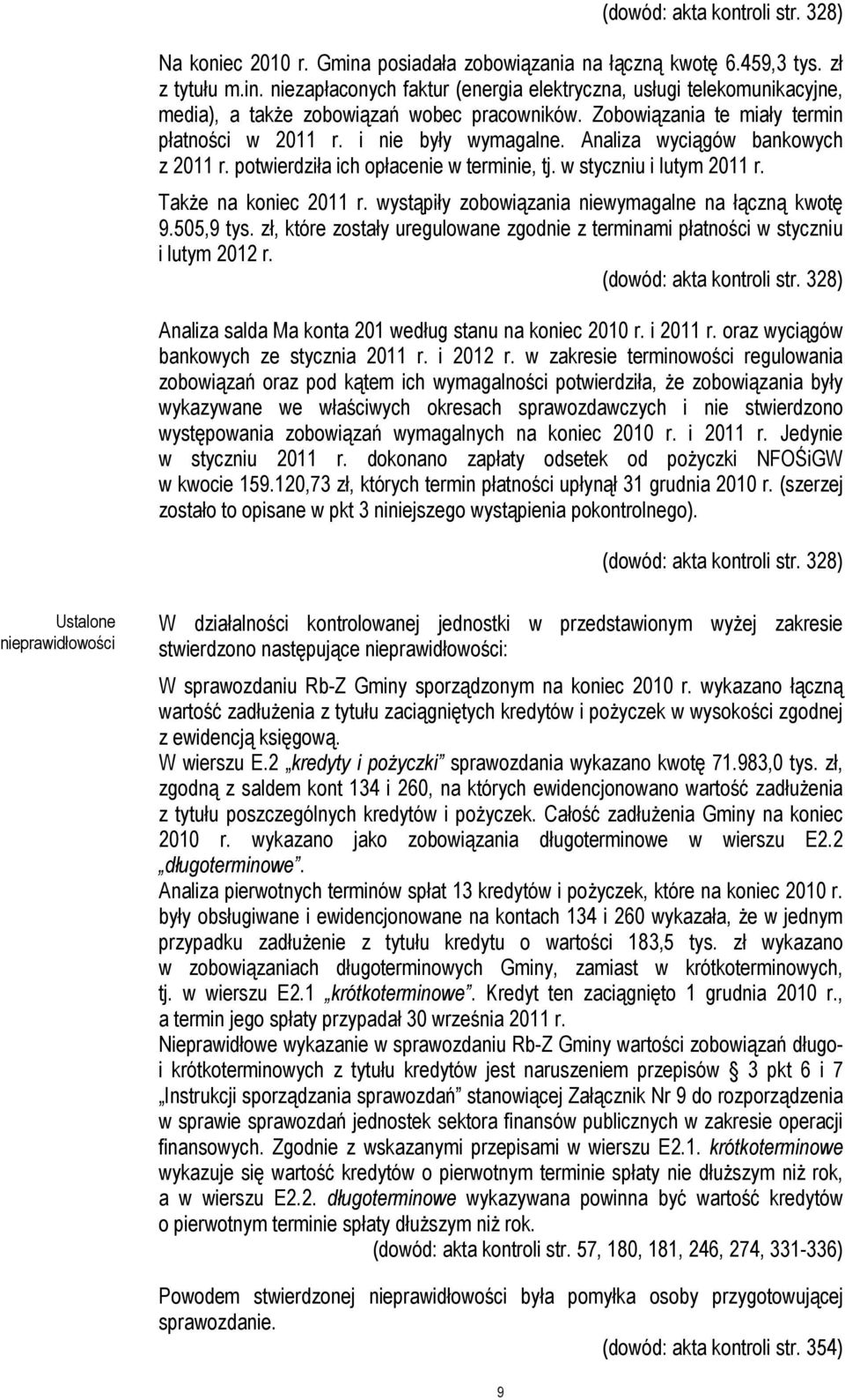 Także na koniec 2011 r. wystąpiły zobowiązania niewymagalne na łączną kwotę 9.505,9 tys. zł, które zostały uregulowane zgodnie z terminami płatności w styczniu i lutym 2012 r.