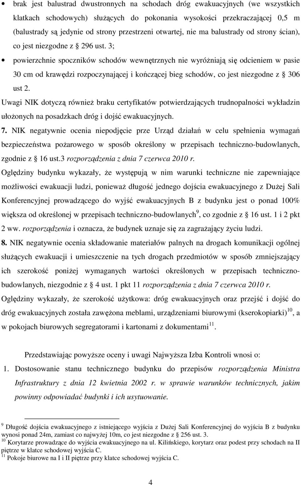 3; powierzchnie spoczników schodów wewnętrznych nie wyróżniają się odcieniem w pasie 30 cm od krawędzi rozpoczynającej i kończącej bieg schodów, co jest niezgodne z 306 ust 2.