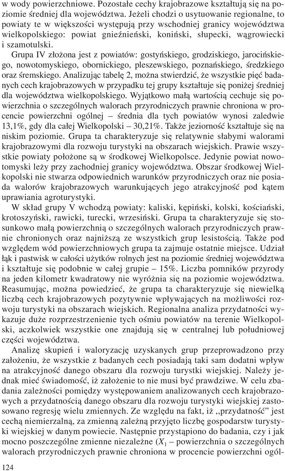 Grupa IV z³o ona jest z powiatów: gostyñskiego, grodziskiego, jarociñskiego, nowotomyskiego, obornickiego, pleszewskiego, poznañskiego, œredzkiego oraz œremskiego.