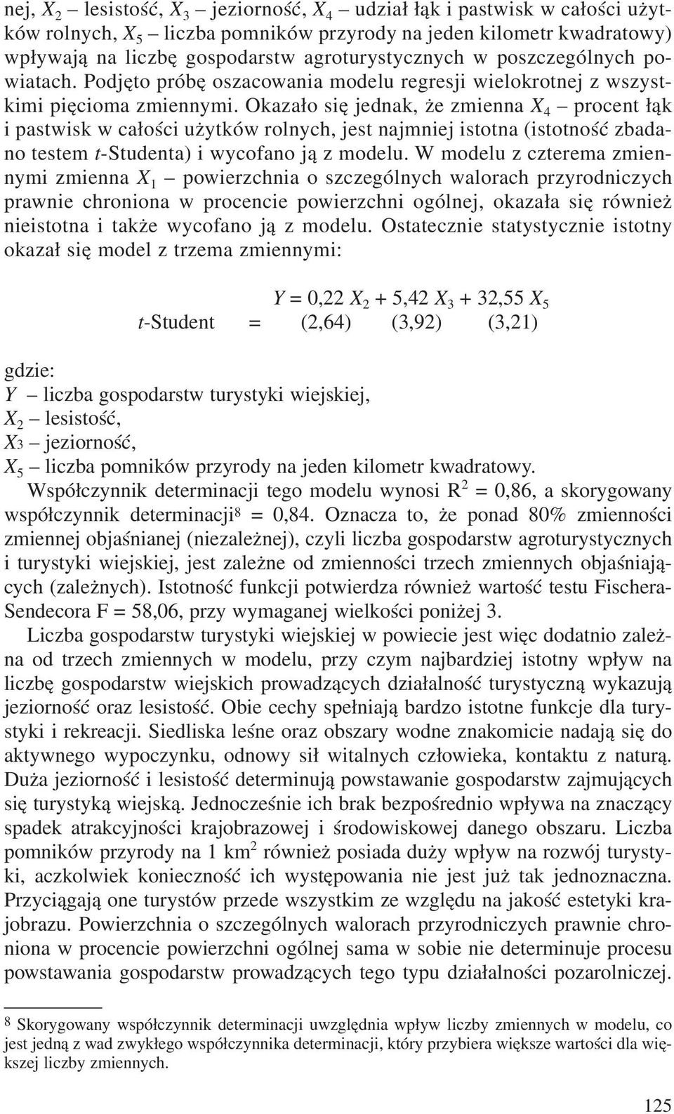 Okaza³o siê jednak, e zmienna X 4 procent ³¹k i pastwisk w ca³oœci u ytków rolnych, jest najmniej istotna (istotnoœæ zbadano testem t-studenta) i wycofano j¹ z modelu.