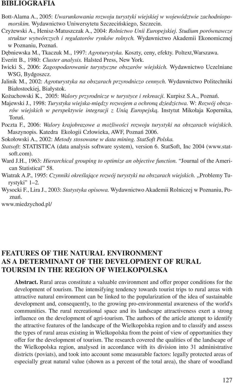 , 1997: Agroturystyka. Koszty, ceny, efekty. Poltext,Warszawa. Everitt B., 1980: Cluster analysis. Halsted Press, New York. Iwicki S., 2006: Zagospodarowanie turystyczne obszarów wiejskich.