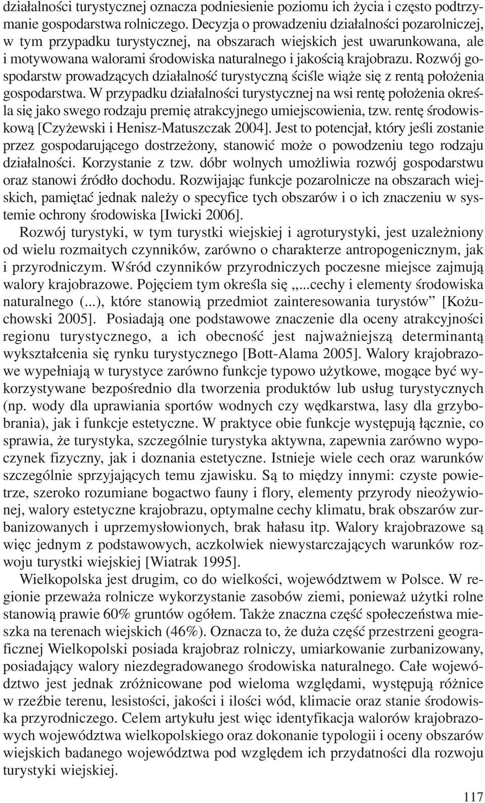 Rozwój gospodarstw prowadz¹cych dzia³alnoœæ turystyczn¹ œciœle wi¹ e siê z rent¹ po³o enia gospodarstwa.
