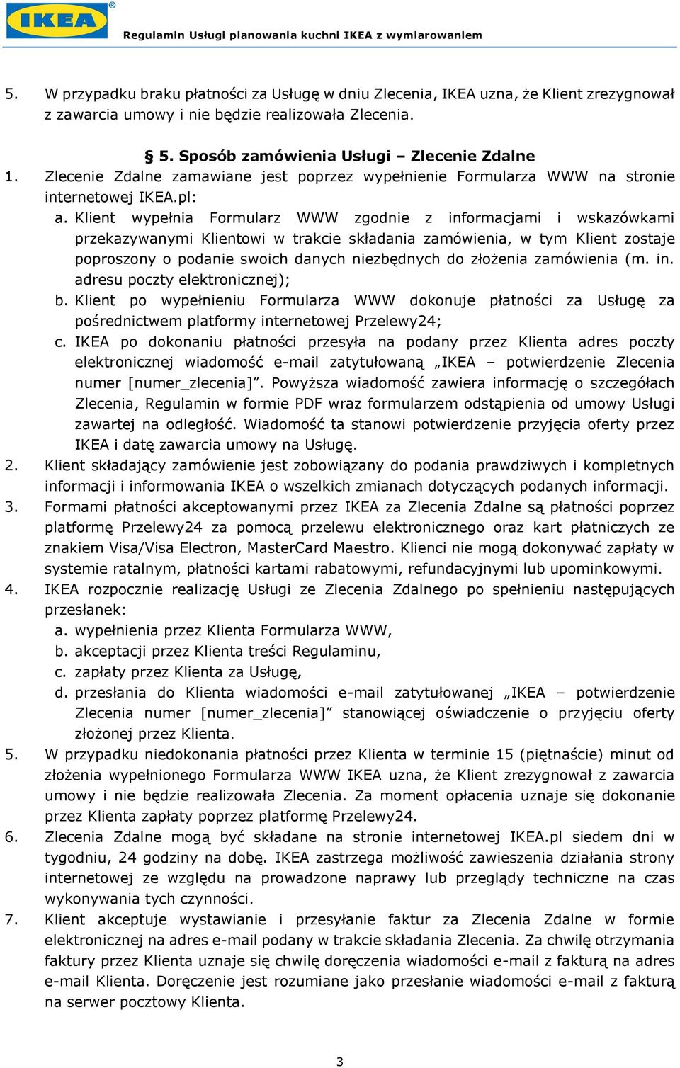Klient wypełnia Formularz WWW zgodnie z informacjami i wskazówkami przekazywanymi Klientowi w trakcie składania zamówienia, w tym Klient zostaje poproszony o podanie swoich danych niezbędnych do