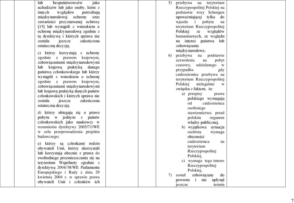 krajową praktyką danego państwa członkowskiego lub którzy wystąpili z wnioskiem o ochronę zgodnie z prawem krajowym, zobowiązaniami międzynarodowymi lub krajową praktyką danych państw członkowskich i