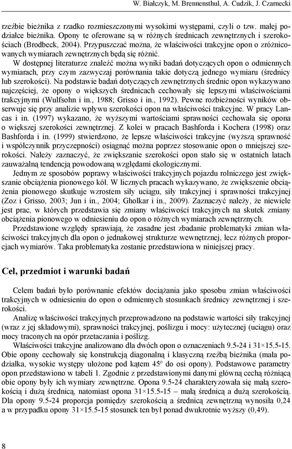 W dostępnej literaturze znaleźć można wyniki badań dotyczących opon o odmiennych wymiarach, przy czym zazwyczaj porównania takie dotyczą jednego wymiaru (średnicy lub szerokości).