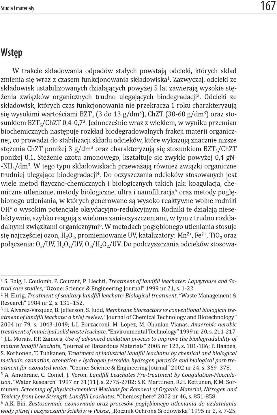 Odcieki ze składowisk, których czas funkcjonowania nie przekracza 1 roku charakteryzują się wysokimi wartościami BZT 5 (3 do 13 g/dm 3 ), ChZT (30-60 g/dm 3 ) oraz stosunkiem BZT 5 /ChZT 0,4-0,7 3.