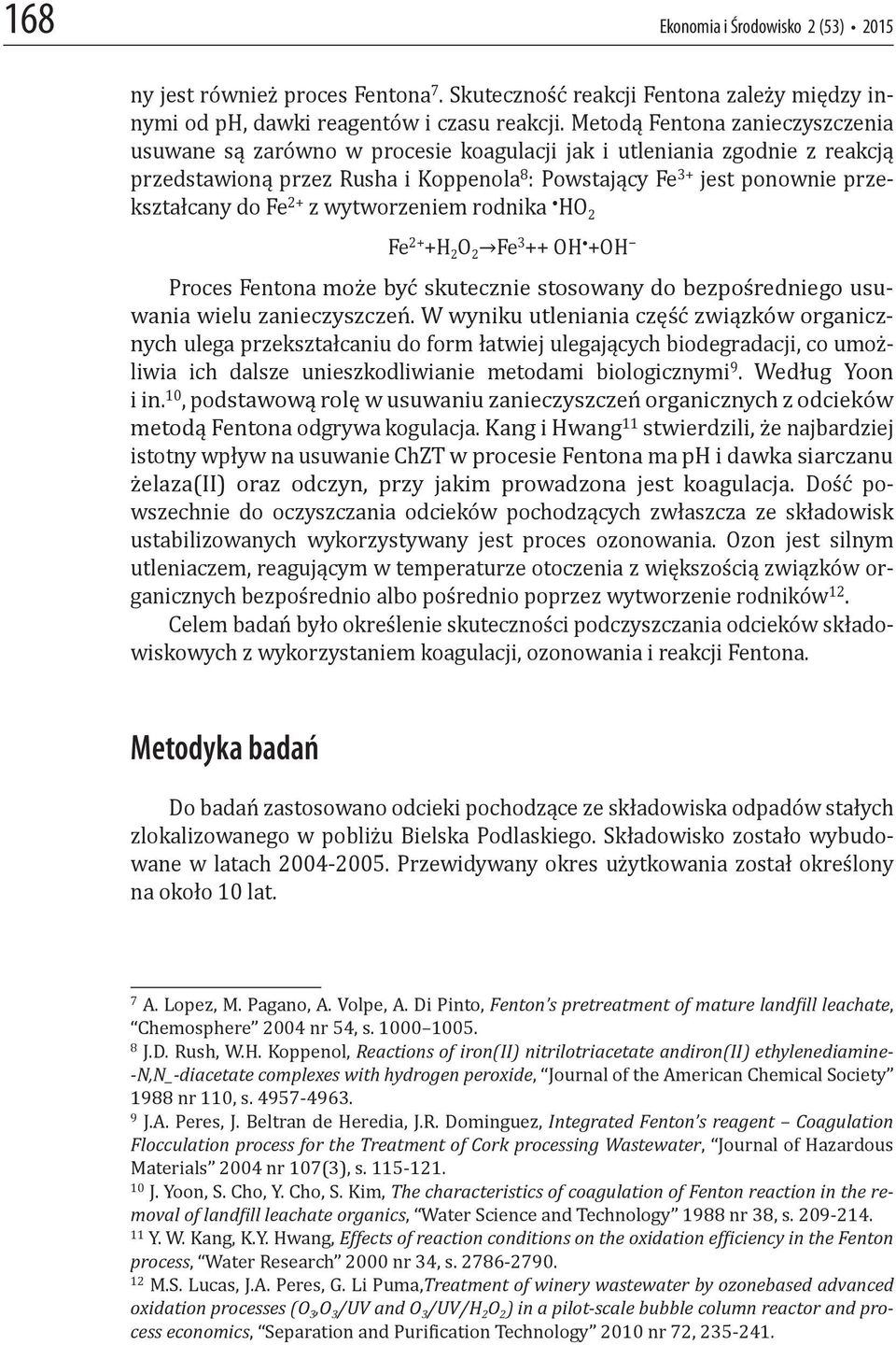 Fe 2+ z wytworzeniem rodnika HO 2 Fe 2+ +H 2 O 2 Fe 3 ++ OH +OH Proces Fentona może być skutecznie stosowany do bezpośredniego usuwania wielu zanieczyszczeń.