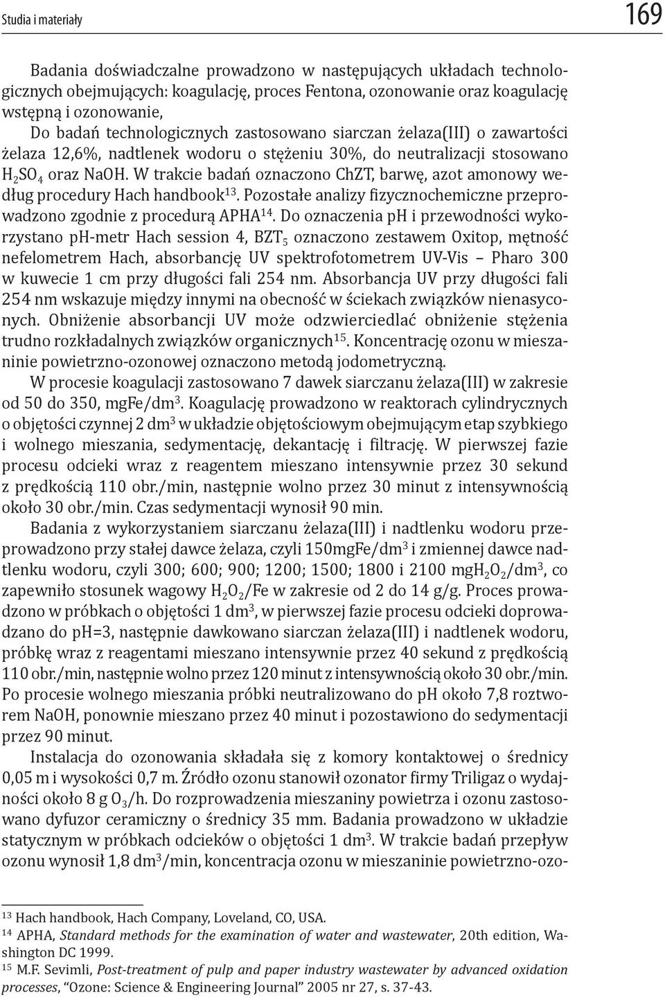 W trakcie badań oznaczono ChZT, barwę, azot amonowy według procedury Hach handbook 13. Pozostałe analizy izycznochemiczne przeprowadzono zgodnie z procedurą APHA 14.