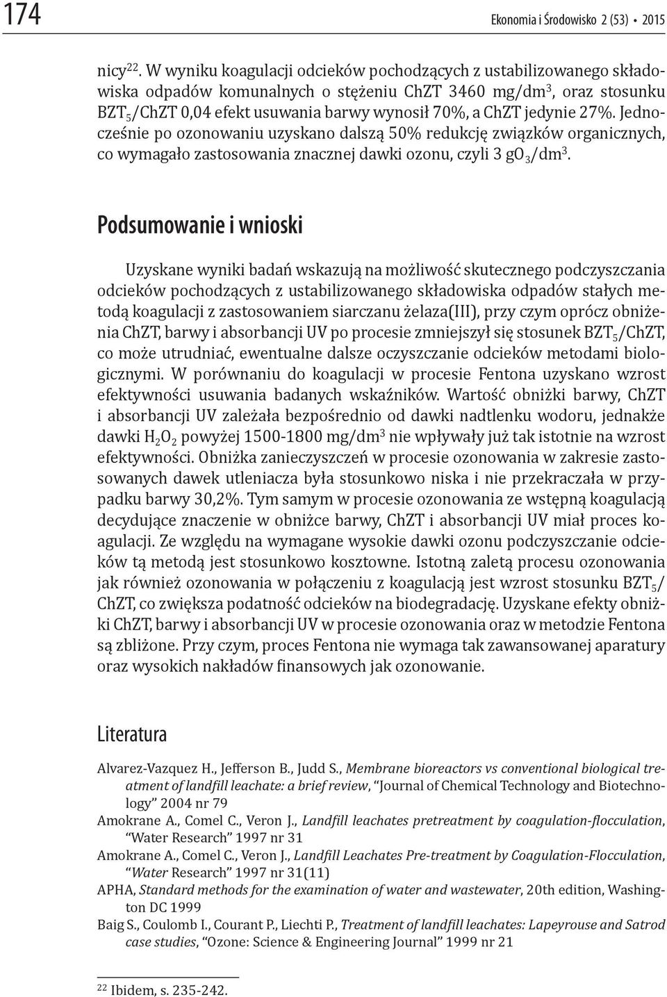 jedynie 27%. Jednocześnie po ozonowaniu uzyskano dalszą 50% redukcję związków organicznych, co wymagało zastosowania znacznej dawki ozonu, czyli 3 go 3 /dm 3.