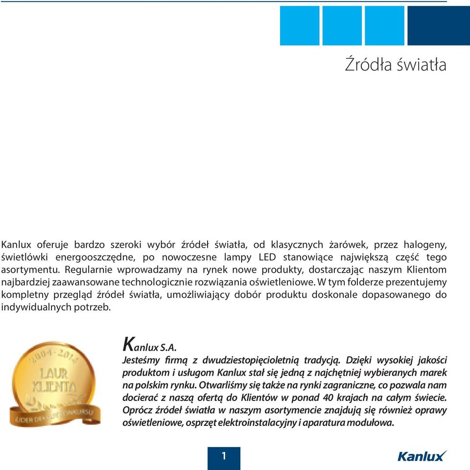 W tym folderze prezentujemy kompletny przegląd źródeł światła, umożliwiający dobór produktu doskonale dopasowanego do indywidualnych potrzeb. Kanlux S.A.