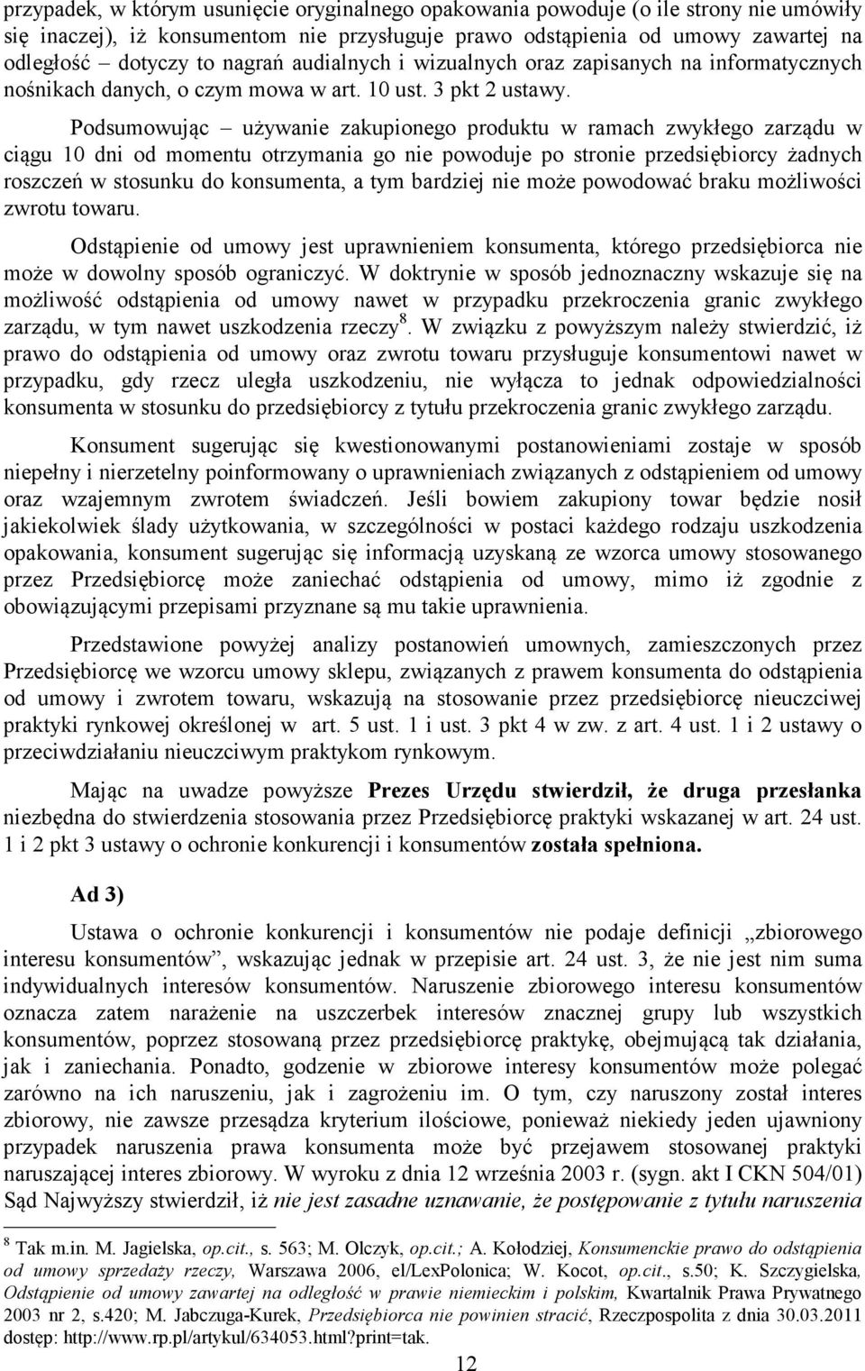 Podsumowując używanie zakupionego produktu w ramach zwykłego zarządu w ciągu 10 dni od momentu otrzymania go nie powoduje po stronie przedsiębiorcy żadnych roszczeń w stosunku do konsumenta, a tym