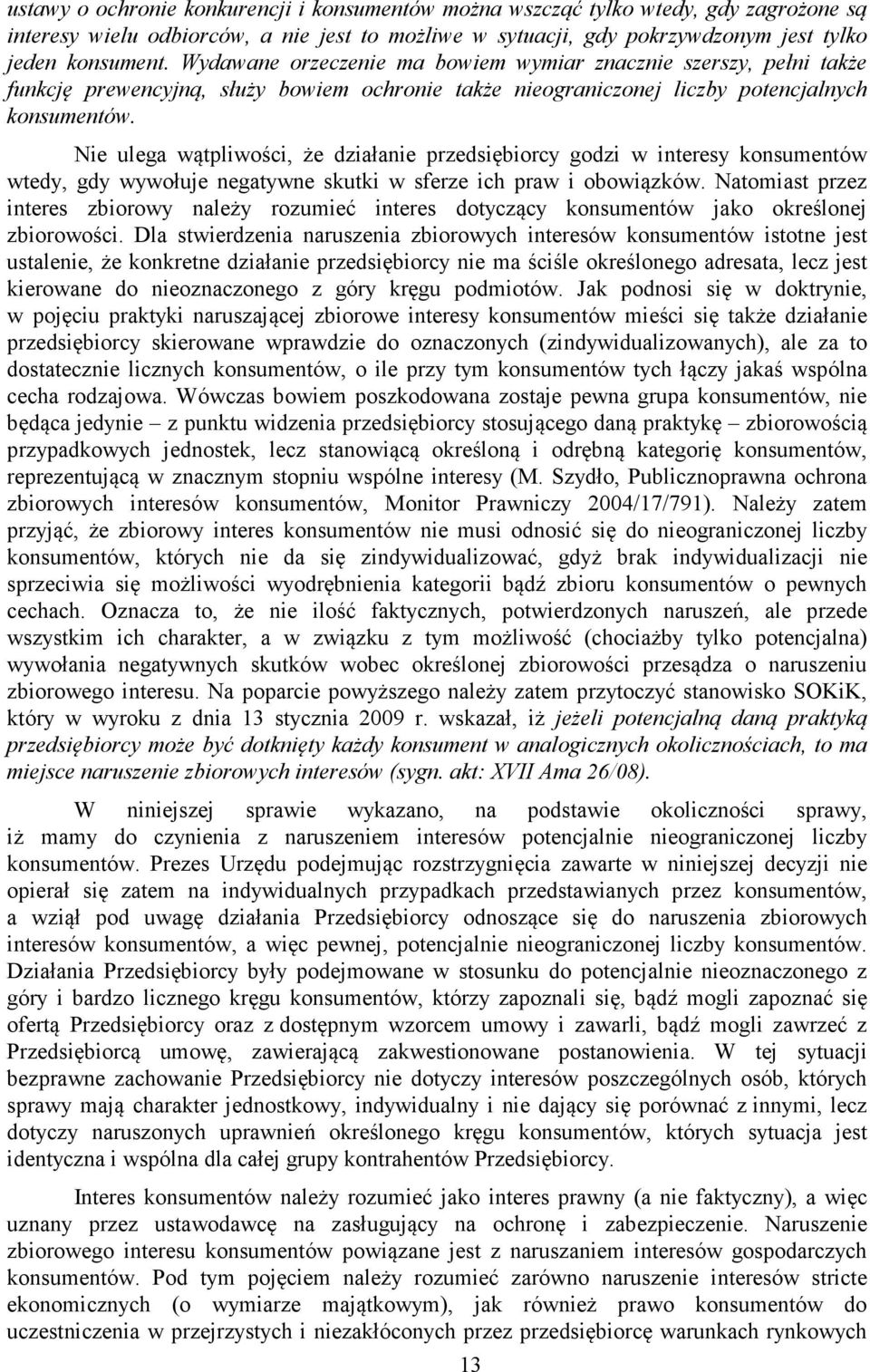 Nie ulega wątpliwości, że działanie przedsiębiorcy godzi w interesy konsumentów wtedy, gdy wywołuje negatywne skutki w sferze ich praw i obowiązków.