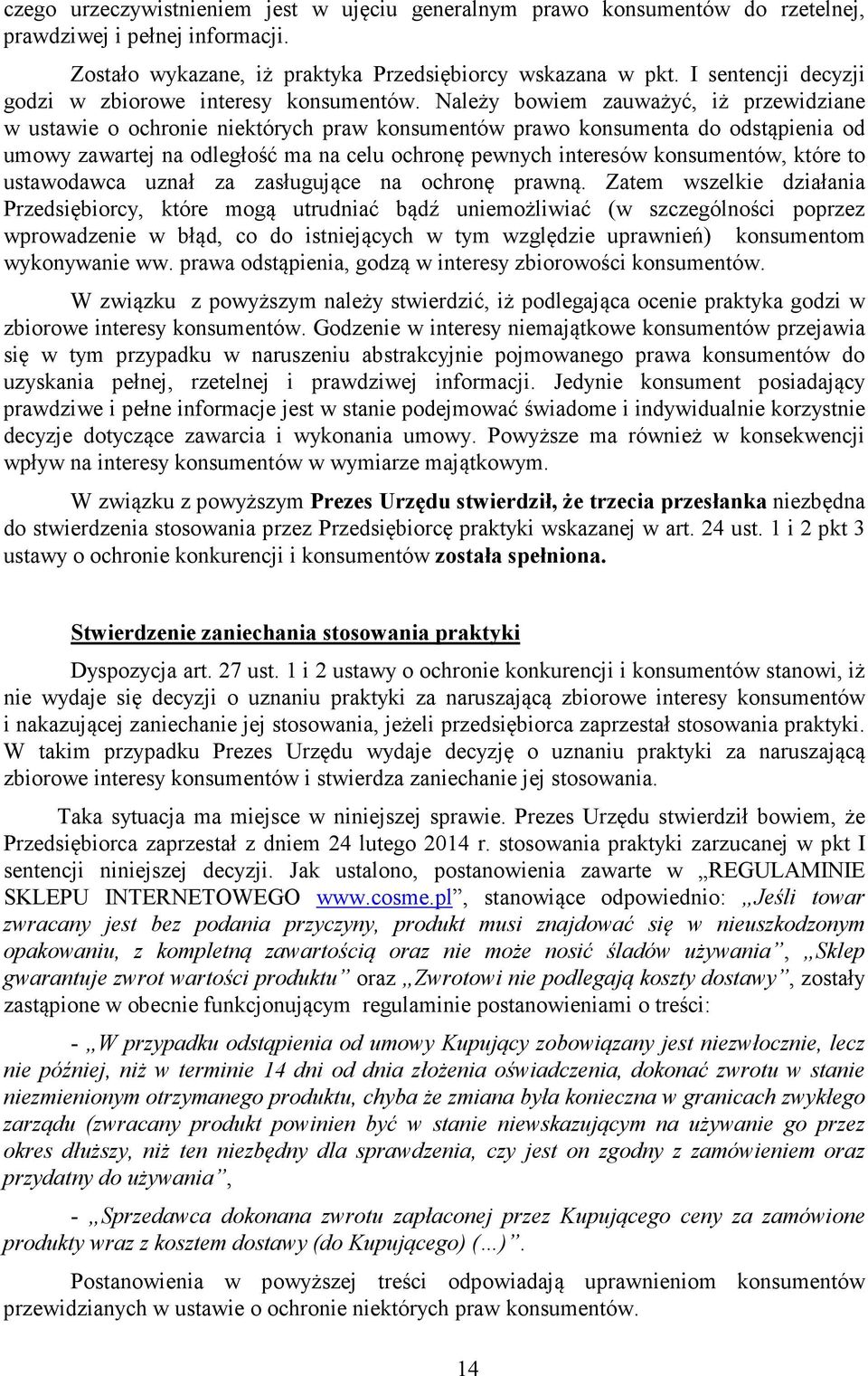 Należy bowiem zauważyć, iż przewidziane w ustawie o ochronie niektórych praw konsumentów prawo konsumenta do odstąpienia od umowy zawartej na odległość ma na celu ochronę pewnych interesów