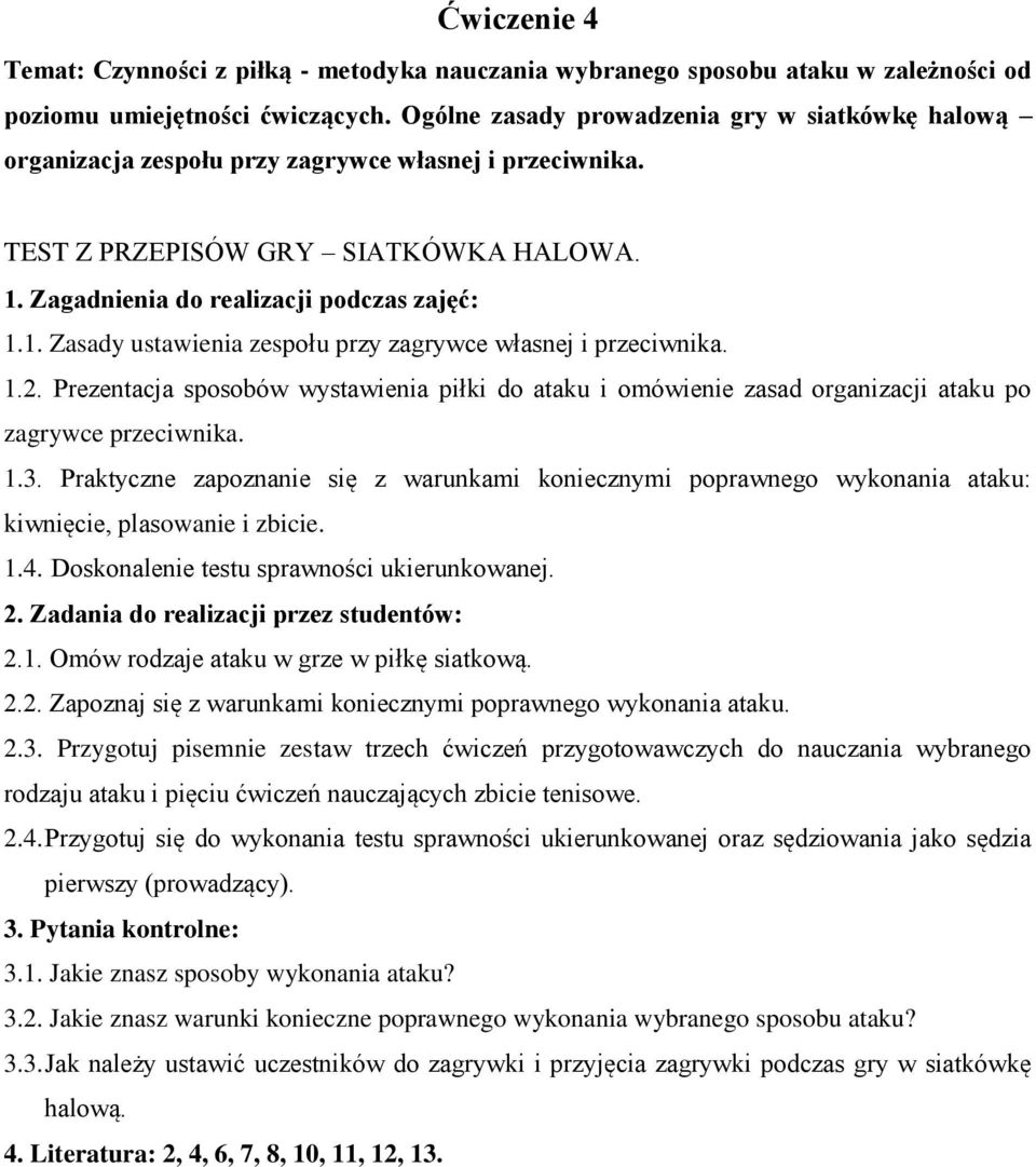 1. Zasady ustawienia zespołu przy zagrywce własnej i przeciwnika. 1.2. Prezentacja sposobów wystawienia piłki do ataku i omówienie zasad organizacji ataku po zagrywce przeciwnika. 1.3.