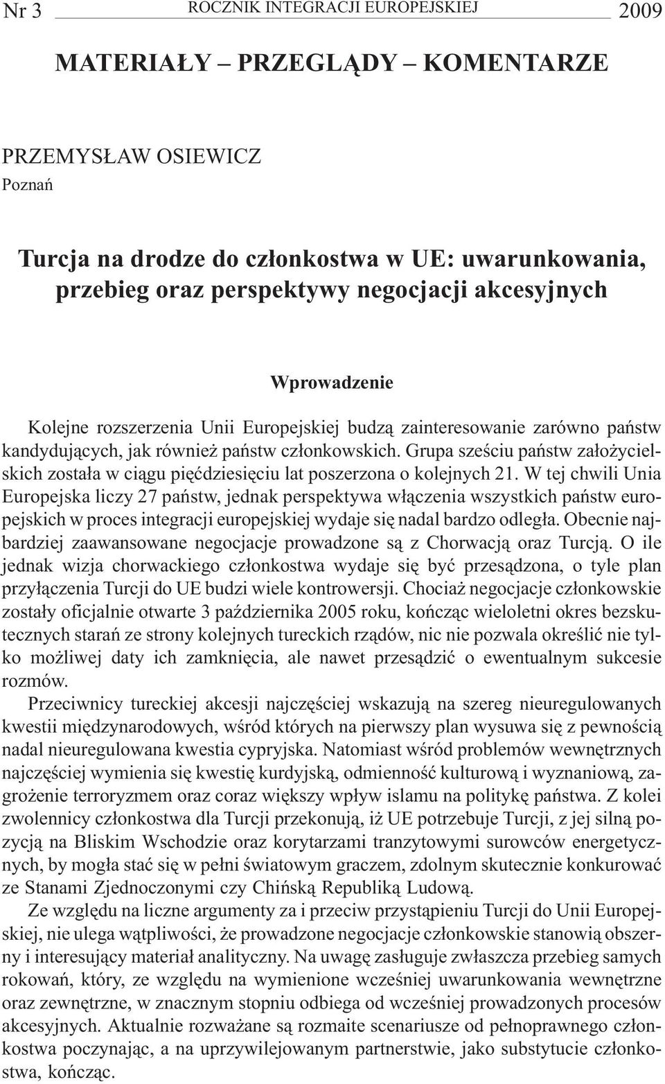 Grupa szeœciu pañstw za³o ycielskich zosta³a w ci¹gu piêædziesiêciu lat poszerzona o kolejnych 21.