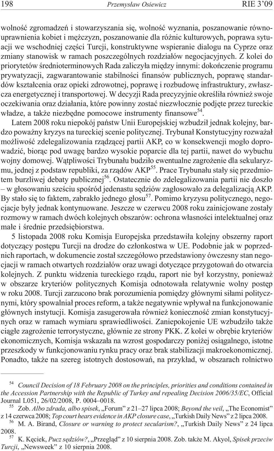 Z kolei do priorytetów œrednioterminowych Rada zaliczy³a miêdzy innymi: dokoñczenie programu prywatyzacji, zagwarantowanie stabilnoœci finansów publicznych, poprawê standardów kszta³cenia oraz opieki