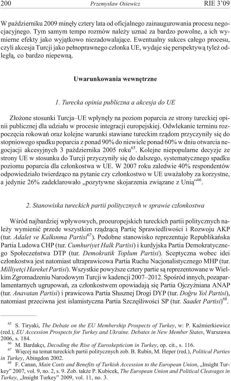 Ewentualny sukces ca³ego procesu, czyli akcesja Turcji jako pe³noprawnego cz³onka UE, wydaje siê perspektyw¹ tyle odleg³¹, co bardzo niepewn¹. Uwarunkowania wewnêtrzne 1.