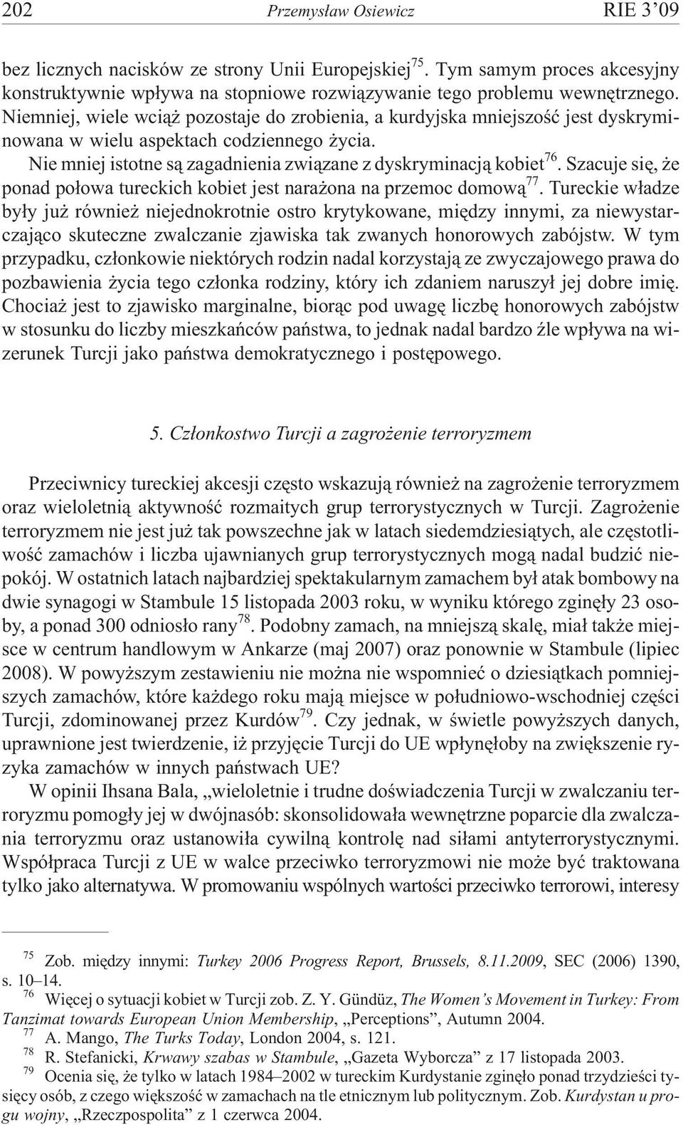 Szacuje siê, e ponad po³owa tureckich kobiet jest nara ona na przemoc domow¹ 77.