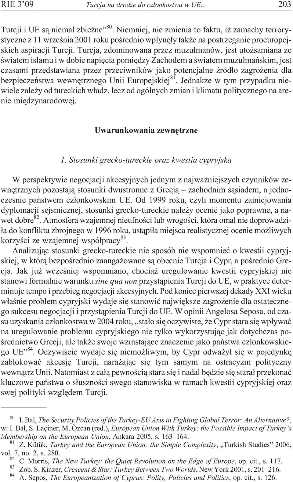 Turcja, zdominowana przez muzu³manów, jest uto samiana ze œwiatem islamu i w dobie napiêcia pomiêdzy Zachodem a œwiatem muzu³mañskim, jest czasami przedstawiana przez przeciwników jako potencjalne