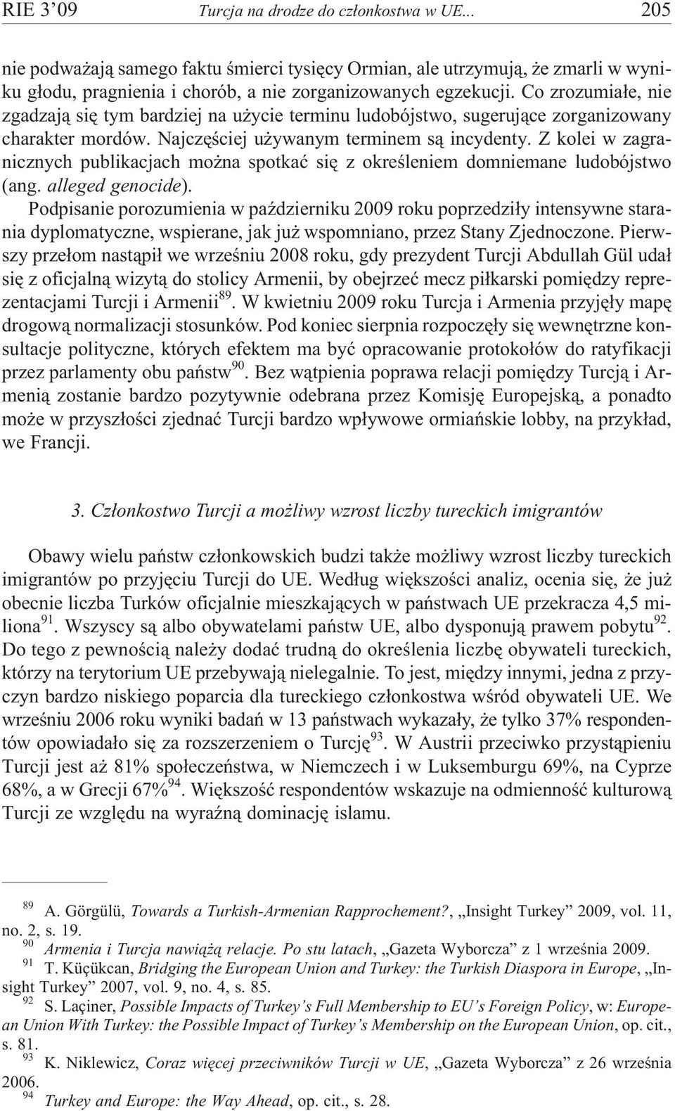 Z kolei w zagranicznych publikacjach mo na spotkaæ siê z okreœleniem domniemane ludobójstwo (ang. alleged genocide).
