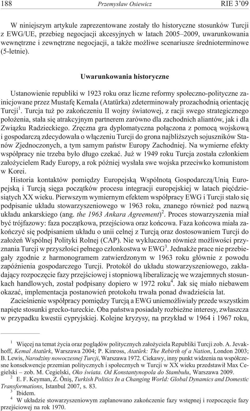 Uwarunkowania historyczne Ustanowienie republiki w 1923 roku oraz liczne reformy spo³eczno-polityczne zainicjowane przez Mustafê Kemala (Atatürka) zdeterminowa³y prozachodni¹ orientacjê Turcji 1.