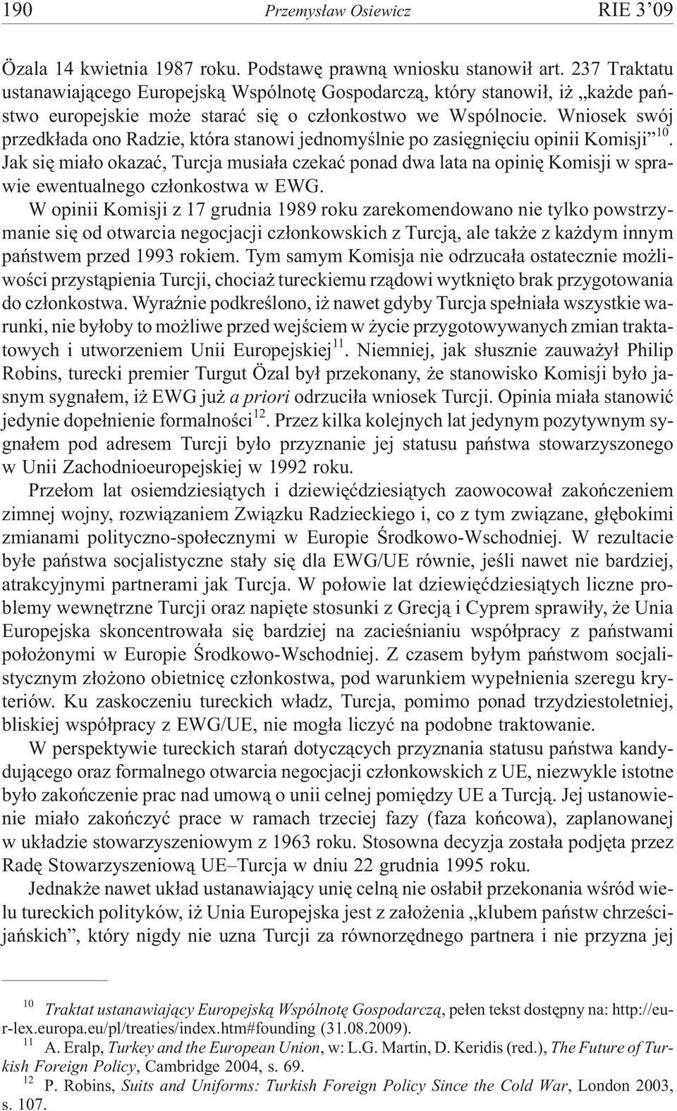 Wniosek swój przedk³ada ono Radzie, która stanowi jednomyœlnie po zasiêgniêciu opinii Komisji 10.