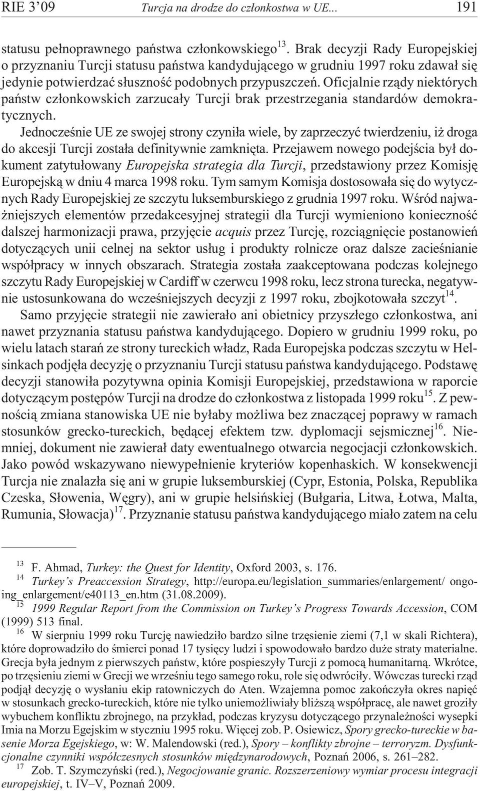 Oficjalnie rz¹dy niektórych pañstw cz³onkowskich zarzuca³y Turcji brak przestrzegania standardów demokratycznych.