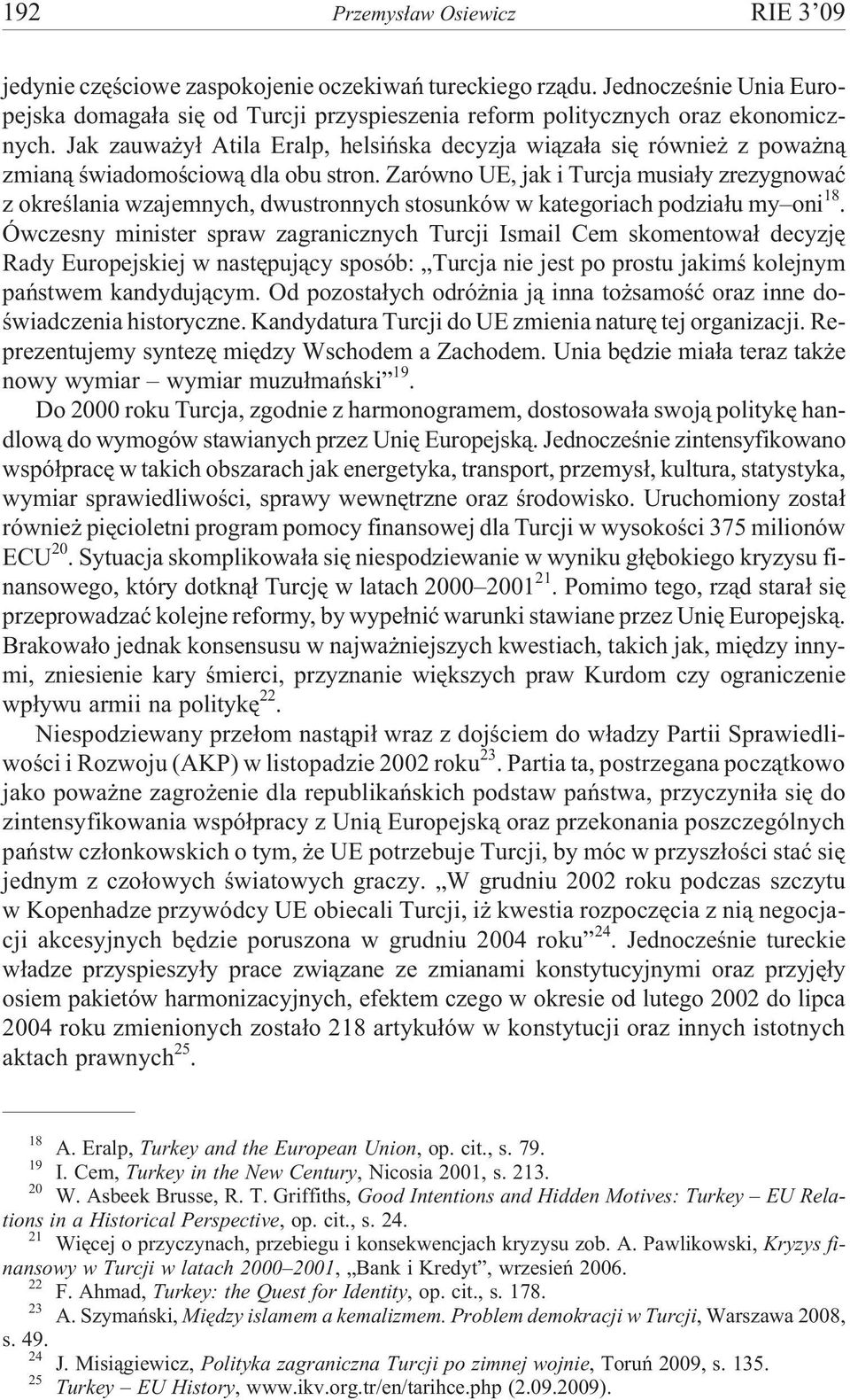 Zarówno UE, jak i Turcja musia³y zrezygnowaæ z okreœlania wzajemnych, dwustronnych stosunków w kategoriach podzia³u my oni 18.
