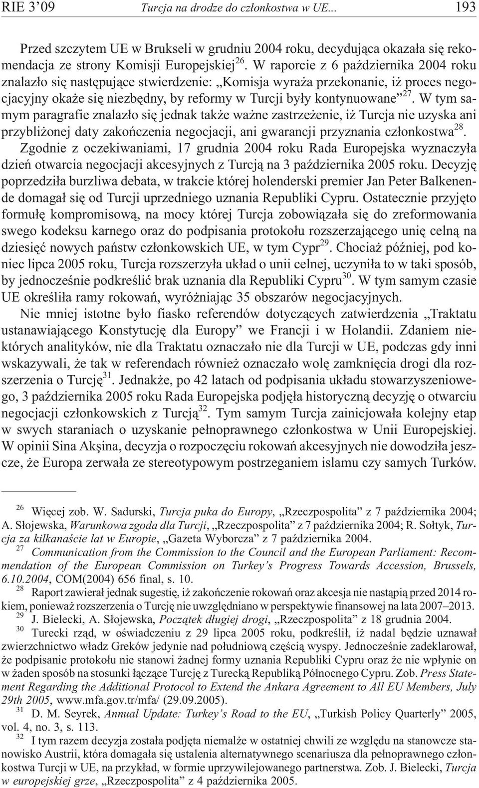 W tym samym paragrafie znalaz³o siê jednak tak e wa ne zastrze enie, i Turcja nie uzyska ani przybli onej daty zakoñczenia negocjacji, ani gwarancji przyznania cz³onkostwa 28.