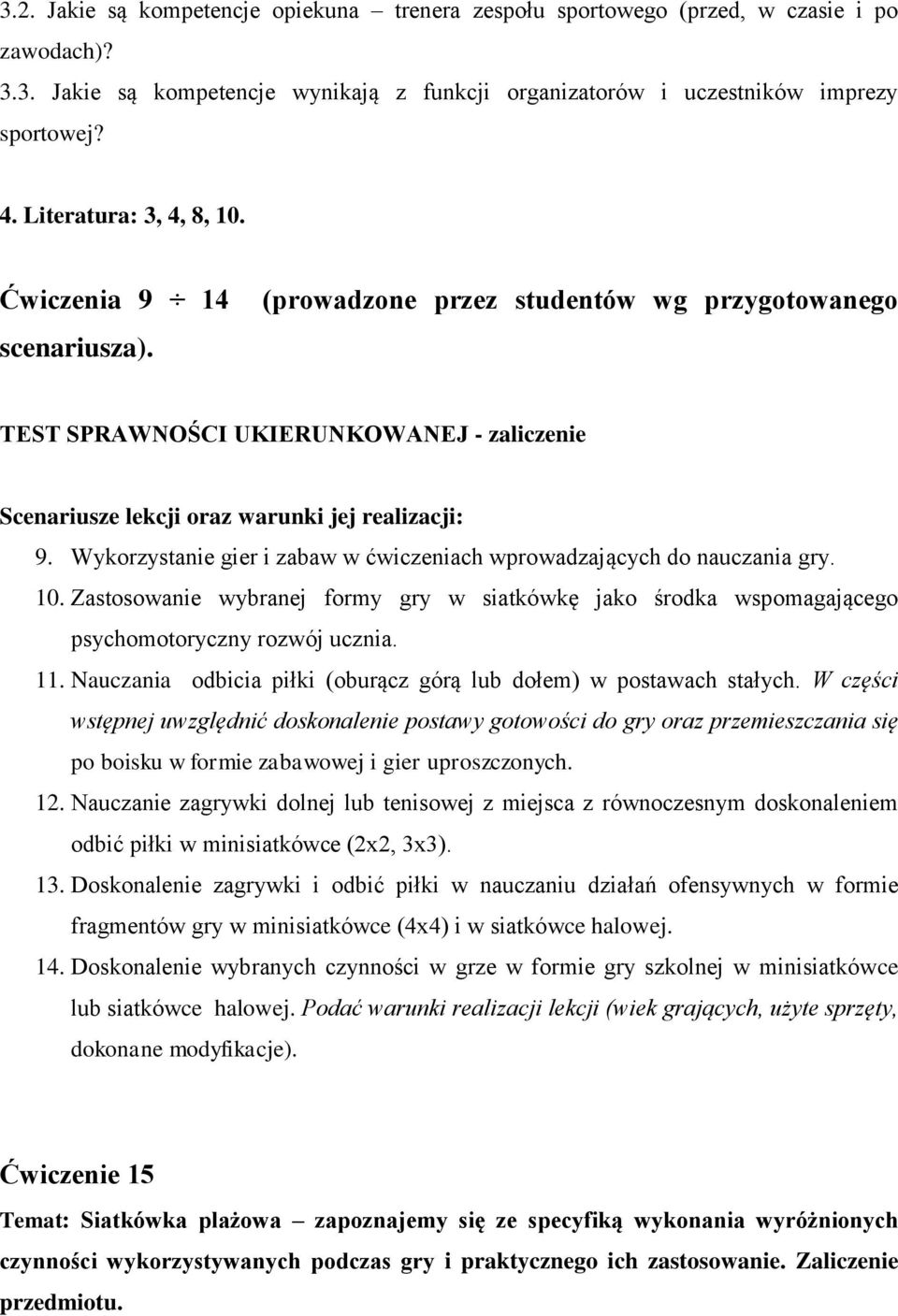 Wykorzystanie gier i zabaw w ćwiczeniach wprowadzających do nauczania gry. 10. Zastosowanie wybranej formy gry w siatkówkę jako środka wspomagającego psychomotoryczny rozwój ucznia. 11.