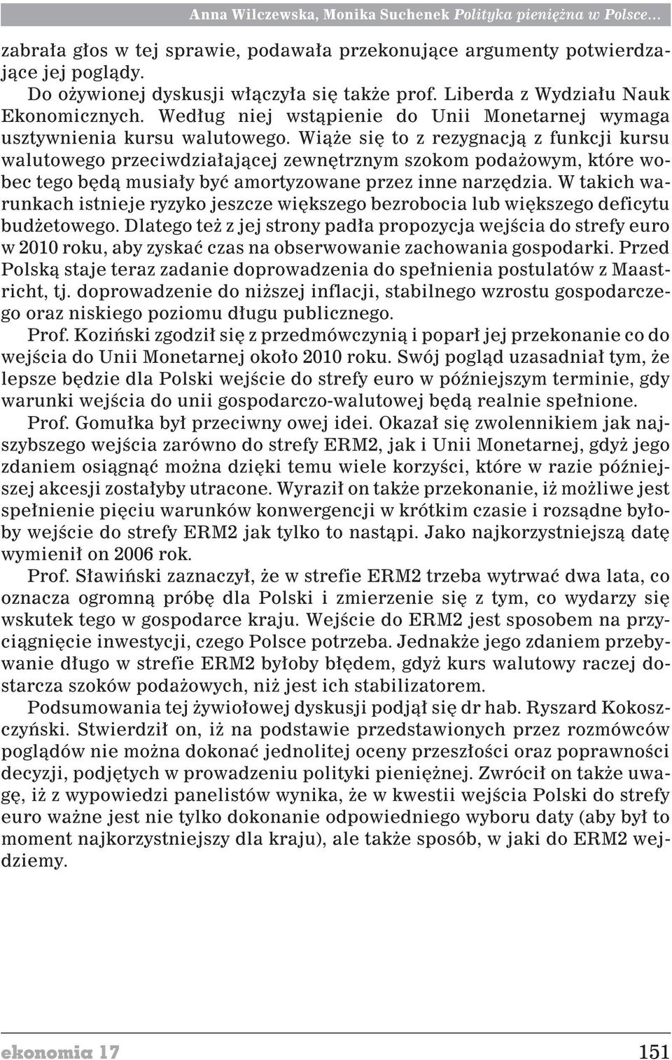 Wi¹ e siê to z rezygnacj¹ z funkcji kursu walutowego przeciwdzia³aj¹cej zewnêtrznym szokom poda owym, które wobec tego bêd¹ musia³y byæ amortyzowane przez inne narzêdzia.