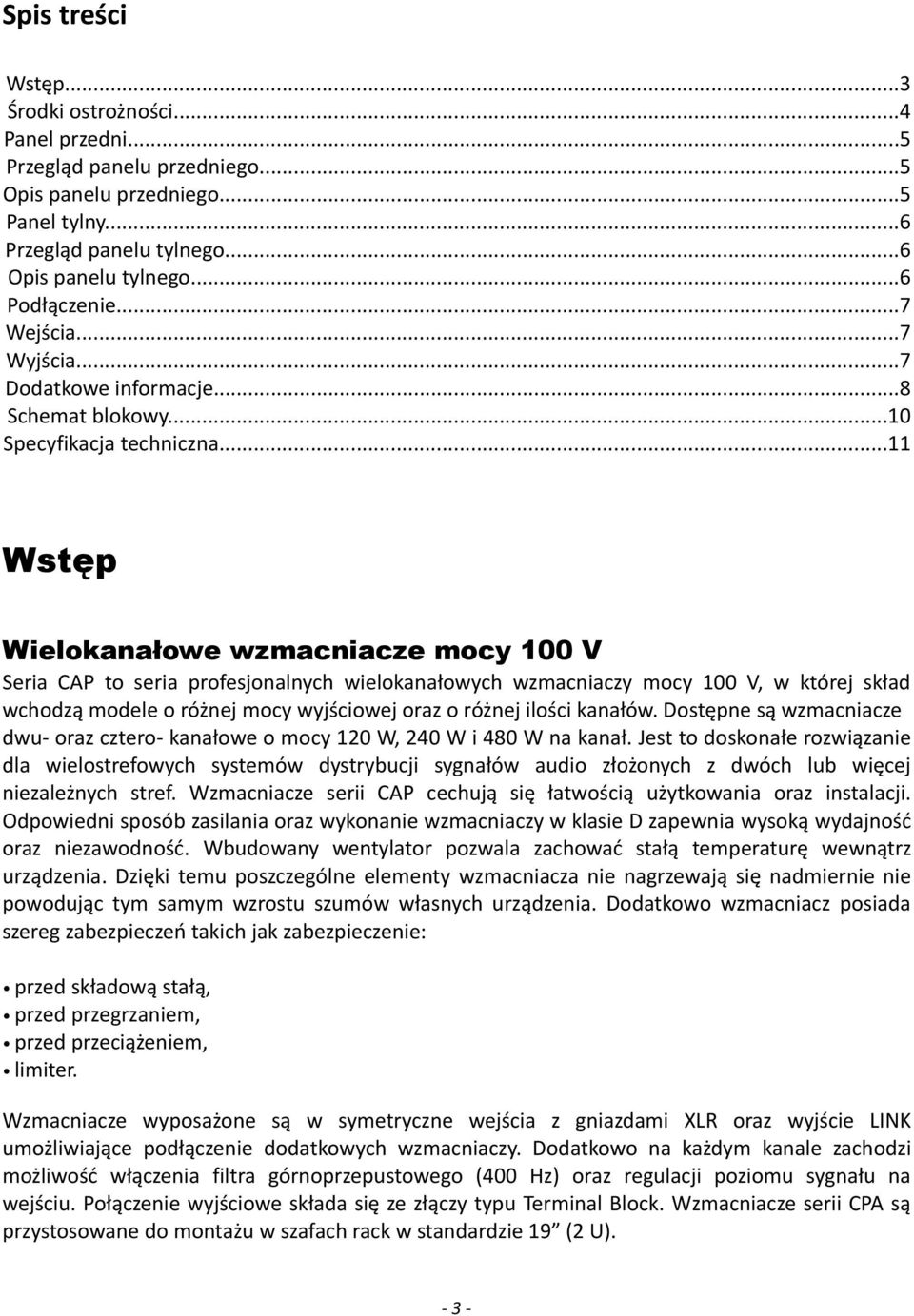 ..11 Wstęp Wielokanałowe wzmacniacze mocy 100 V Seria CAP to seria profesjonalnych wielokanałowych wzmacniaczy mocy 100 V, w której skład wchodzą modele o różnej mocy wyjściowej oraz o różnej ilości