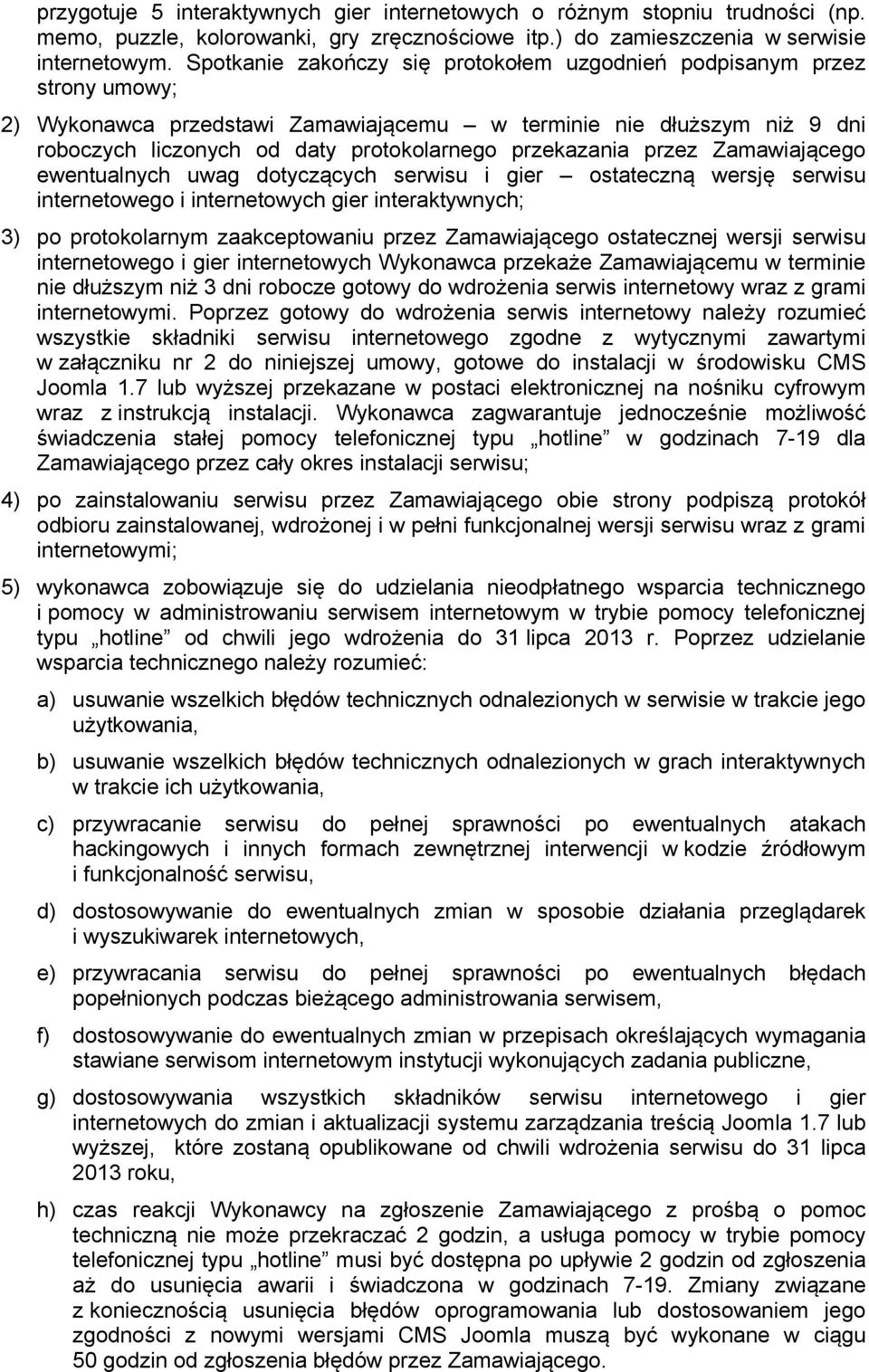 przekazania przez Zamawiającego ewentualnych uwag dotyczących serwisu i gier ostateczną wersję serwisu internetowego i internetowych gier interaktywnych; 3) po protokolarnym zaakceptowaniu przez