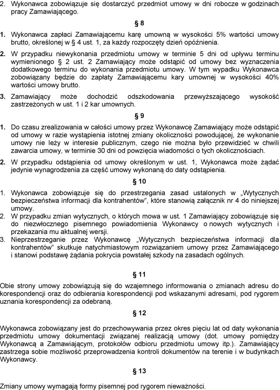 W przypadku niewykonania przedmiotu umowy w terminie 5 dni od upływu terminu wymienionego 2 ust. 2 Zamawiający może odstąpić od umowy bez wyznaczenia dodatkowego terminu do wykonania przedmiotu umowy.