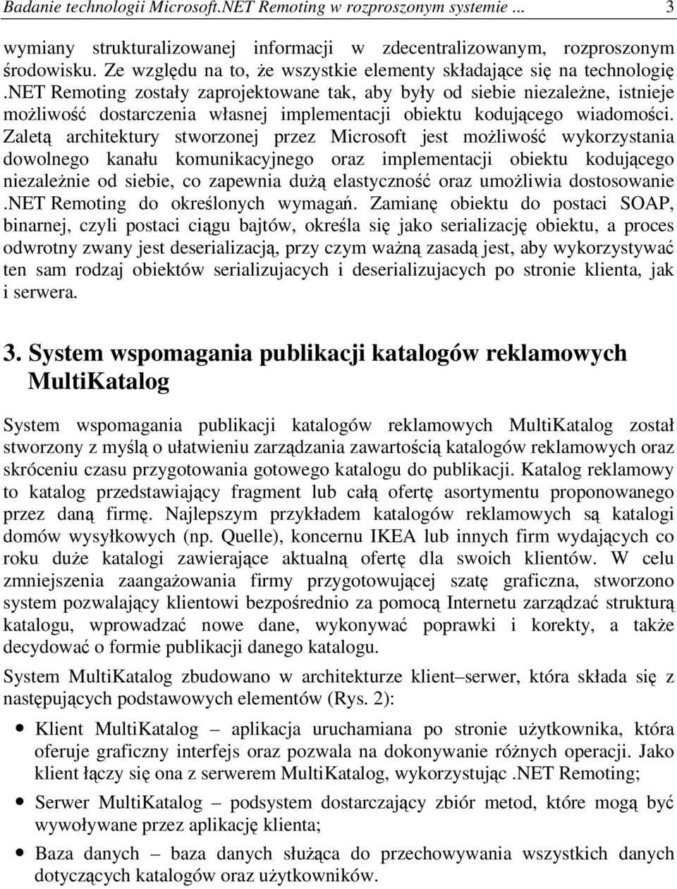 net Remoting zostały zaprojektowane tak, aby były od siebie niezalene, istnieje moliwo dostarczenia własnej implementacji obiektu kodujcego wiadomoci.