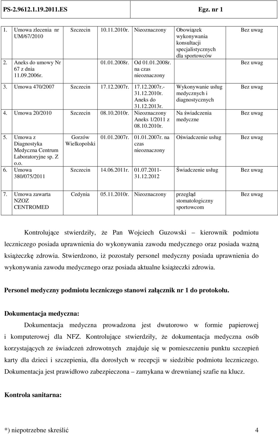 Umowa z Diagnostyka Medyczna Centrum Laboratoryjne sp. Z o.o. 6. Umowa 380/075/2011 Gorzów Wielkopolski 01.01.2007r. 01.01.2007r. na czas nieoznaczony Szczecin 14.06.2011r. 01.07.2011-31.12.