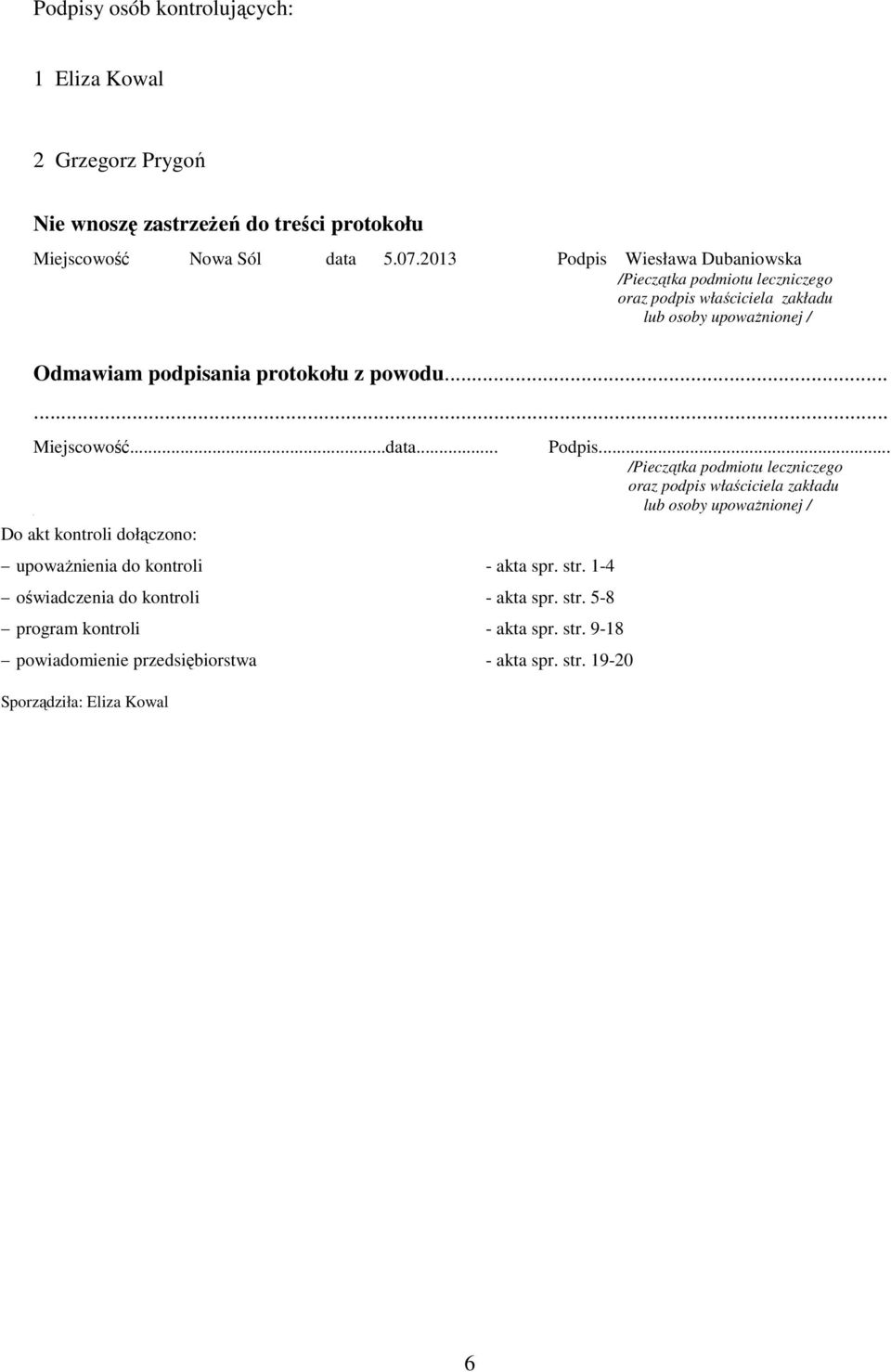 ..... Miejscowość...data... Do akt kontroli dołączono: upoważnienia do kontroli - akta spr. str. 1-4 oświadczenia do kontroli - akta spr. str. 5-8 program kontroli - akta spr.