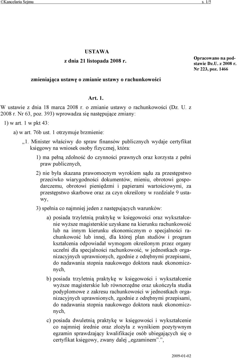 Minister właściwy do spraw finansów publicznych wydaje certyfikat księgowy na wniosek osoby fizycznej, która: 1) ma pełną zdolność do czynności prawnych oraz korzysta z pełni praw publicznych, 2) nie