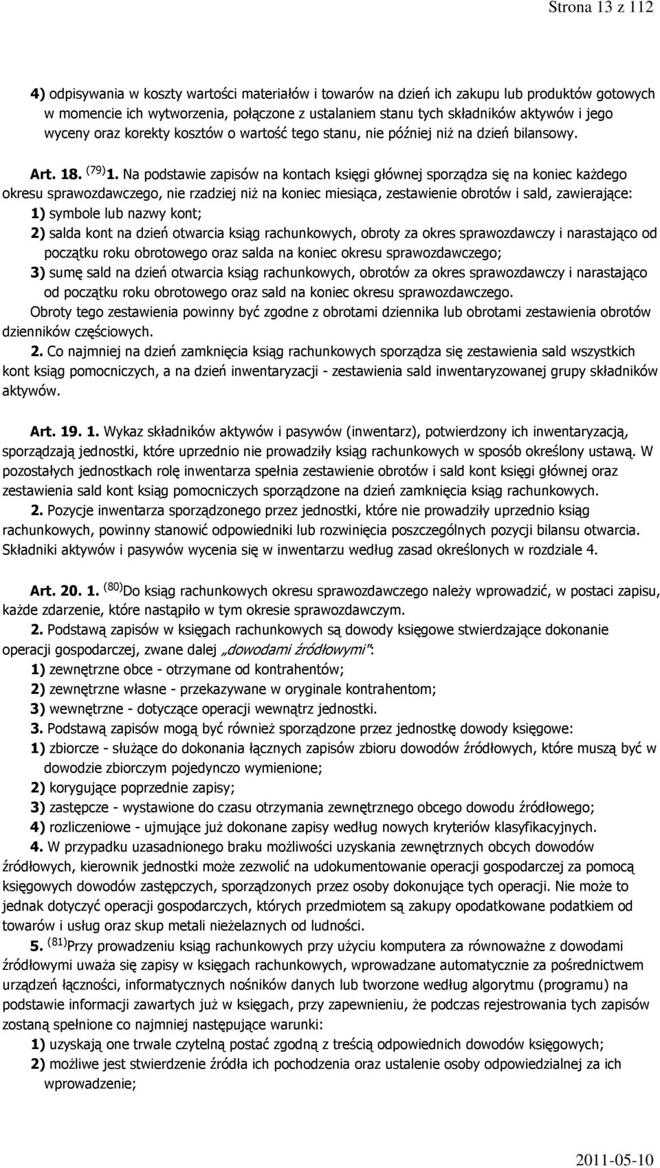 Na podstawie zapisów na kontach księgi głównej sporządza się na koniec każdego okresu sprawozdawczego, nie rzadziej niż na koniec miesiąca, zestawienie obrotów i sald, zawierające: 1) symbole lub