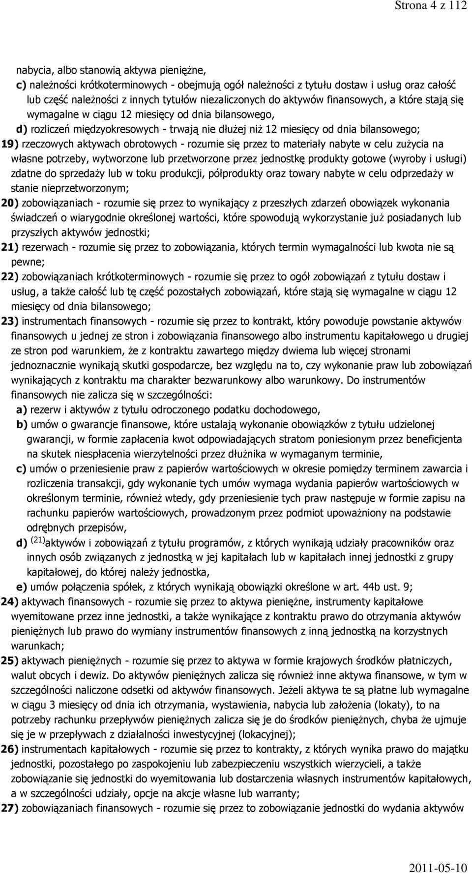 rzeczowych aktywach obrotowych - rozumie się przez to materiały nabyte w celu zużycia na własne potrzeby, wytworzone lub przetworzone przez jednostkę produkty gotowe (wyroby i usługi) zdatne do