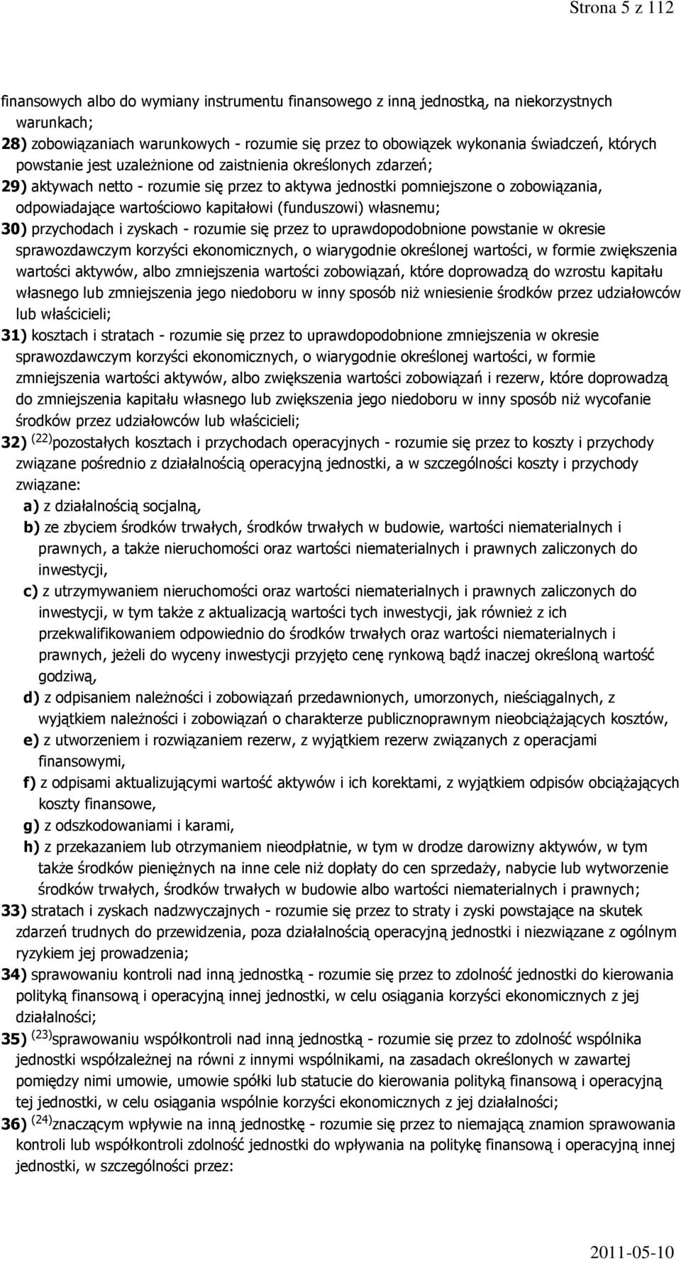 (funduszowi) własnemu; 30) przychodach i zyskach - rozumie się przez to uprawdopodobnione powstanie w okresie sprawozdawczym korzyści ekonomicznych, o wiarygodnie określonej wartości, w formie