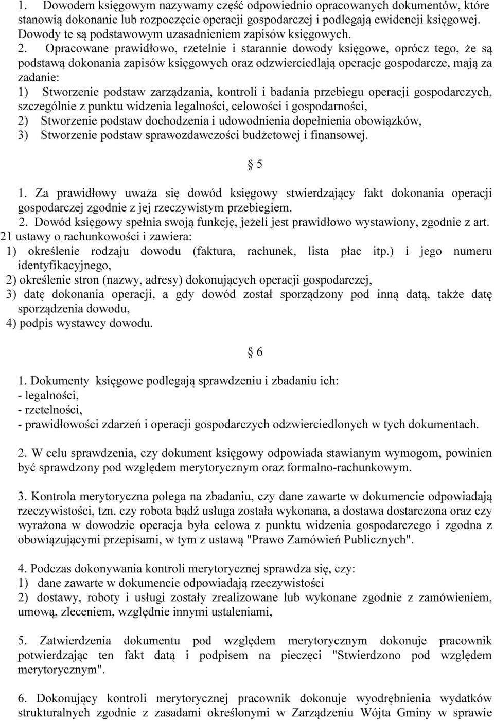 Opracowane prawidłowo, rzetelnie i starannie dowody księgowe, oprócz tego, że są podstawą dokonania zapisów księgowych oraz odzwierciedlają operacje gospodarcze, mają za zadanie: 1) Stworzenie