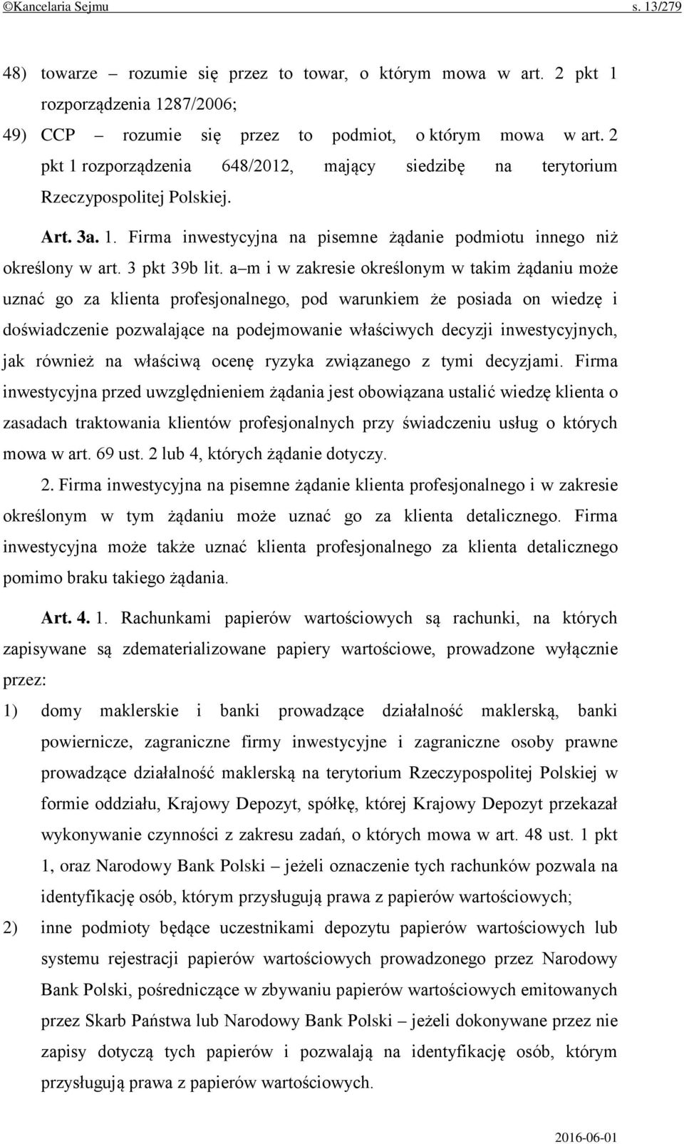 a m i w zakresie określonym w takim żądaniu może uznać go za klienta profesjonalnego, pod warunkiem że posiada on wiedzę i doświadczenie pozwalające na podejmowanie właściwych decyzji inwestycyjnych,