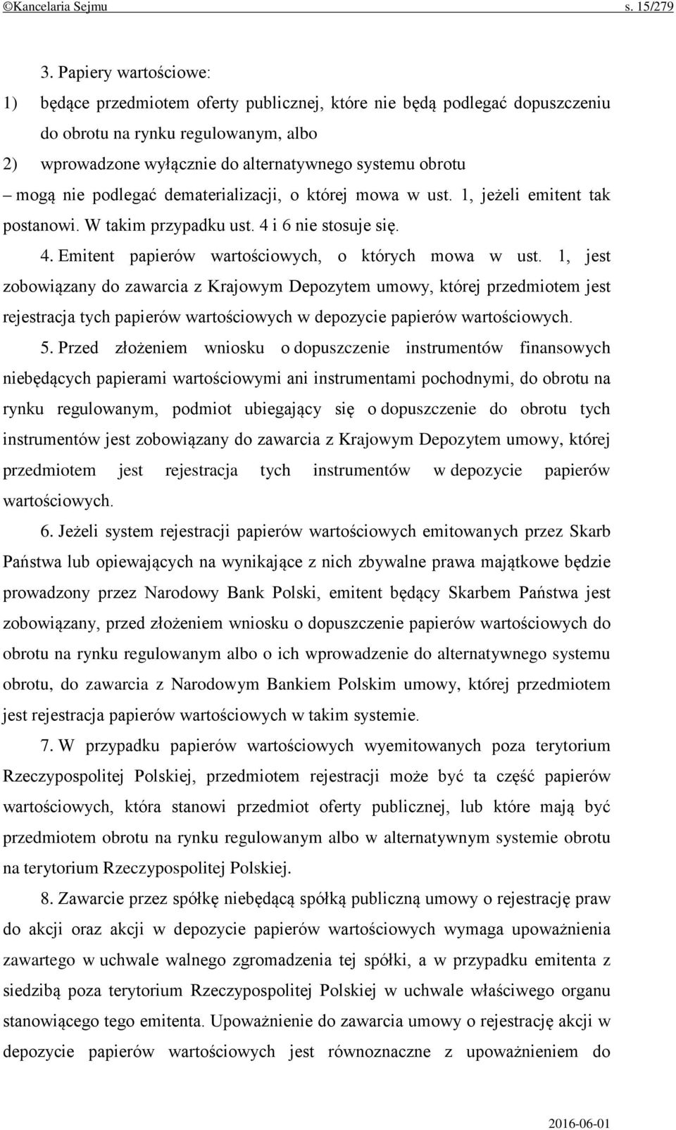 nie podlegać dematerializacji, o której mowa w ust. 1, jeżeli emitent tak postanowi. W takim przypadku ust. 4 i 6 nie stosuje się. 4. Emitent papierów wartościowych, o których mowa w ust.