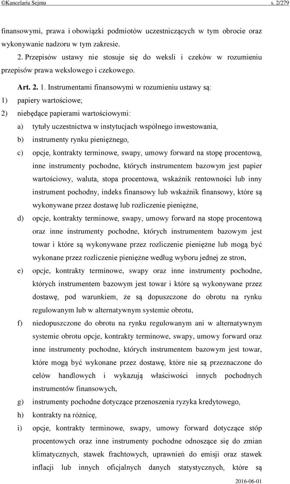 Instrumentami finansowymi w rozumieniu ustawy są: 1) papiery wartościowe; 2) niebędące papierami wartościowymi: a) tytuły uczestnictwa w instytucjach wspólnego inwestowania, b) instrumenty rynku